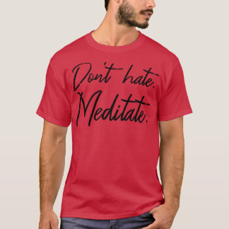 Dont Hate Meditate III T-Shirt