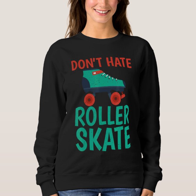 Dont hate Roller Skate Roller Skating Sweatshirt (Vorderseite)