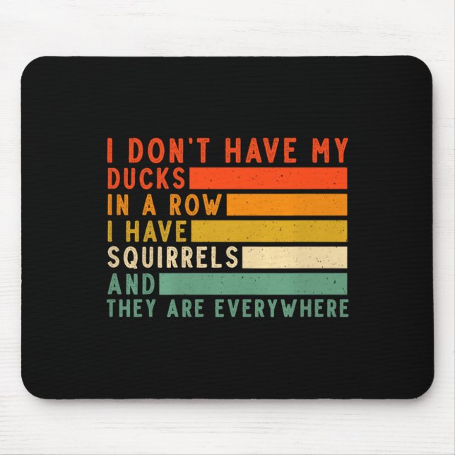 Dont Have Ducks In A Row I Have Squirrels Everywhe Mousepad (Vorne)