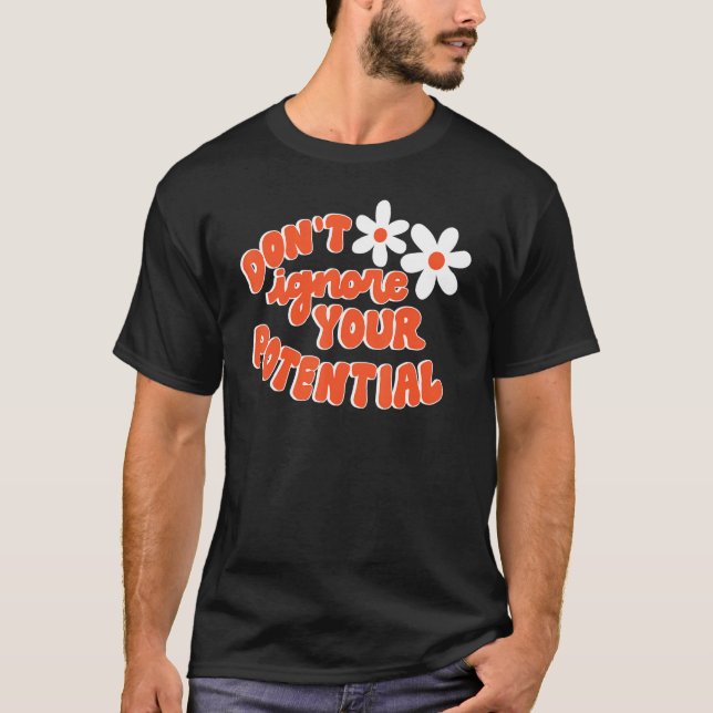 Don't Ignore Your Potential Positive Influential S T-Shirt (Vorderseite)
