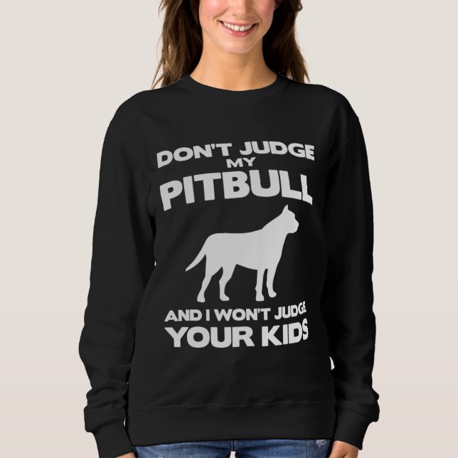 Don't Judge My Pitbull And I Won't Judge Your Kids Sweatshirt (Vorderseite)