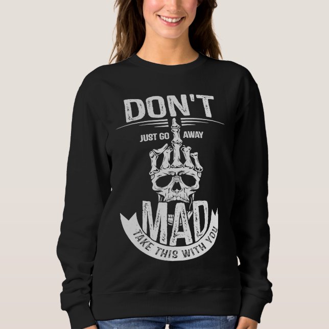 Don't Just Go Away Mad Take This With You Skull Ha Sweatshirt (Vorderseite)