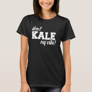 Don't Kale My Vibe - Funny Veganism Geschenk für V T-Shirt