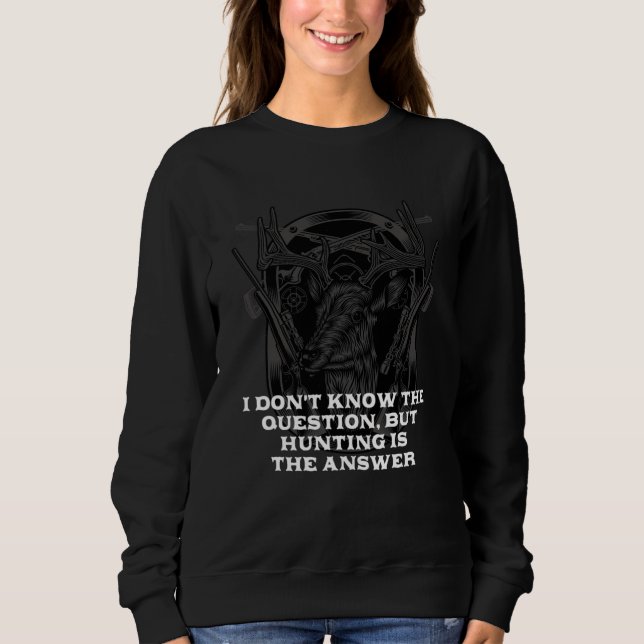 Dont Know Hunting Is Answer  Hunter Humor Sweatshirt (Vorderseite)