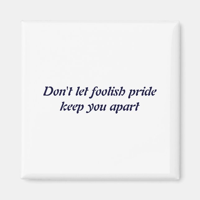 Dont Let Foolish Pride  Magnet (Vorne)