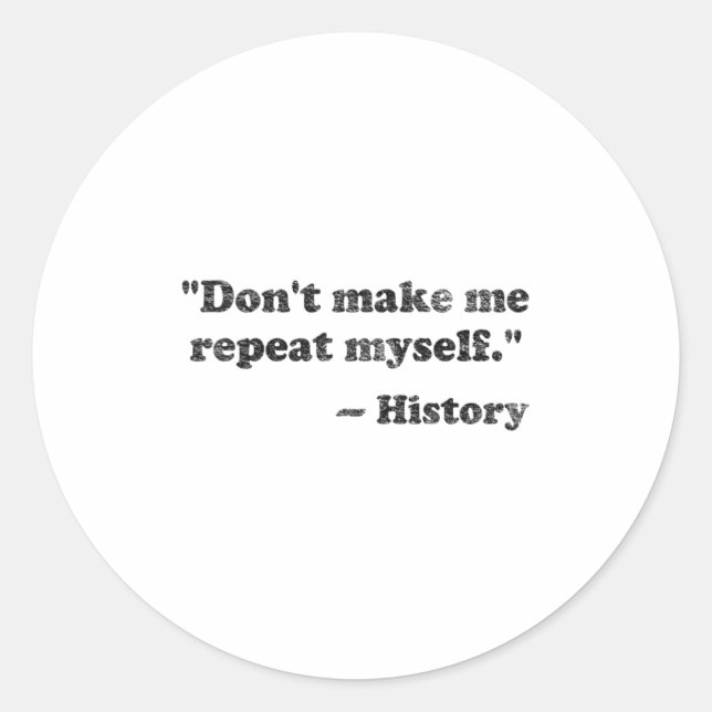 Dont Let Me Repeat Myself History 1 _1  Runder Aufkleber (Vorderseite)