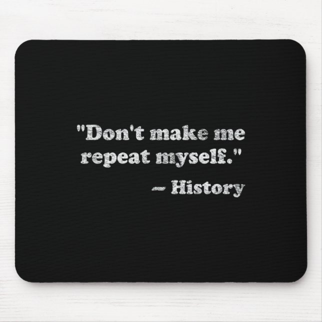 Dont Let Me Repeat Myself History  Mousepad (Vorne)