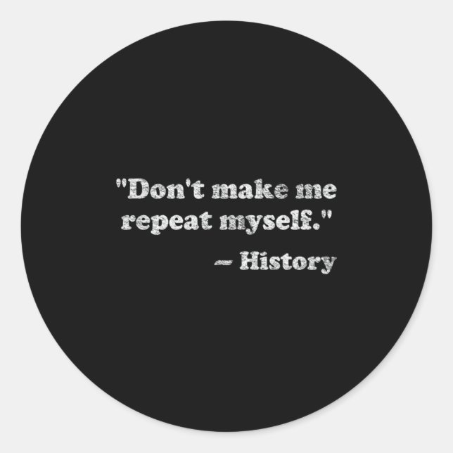 Dont Let Me Repeat Myself History  Runder Aufkleber (Vorderseite)