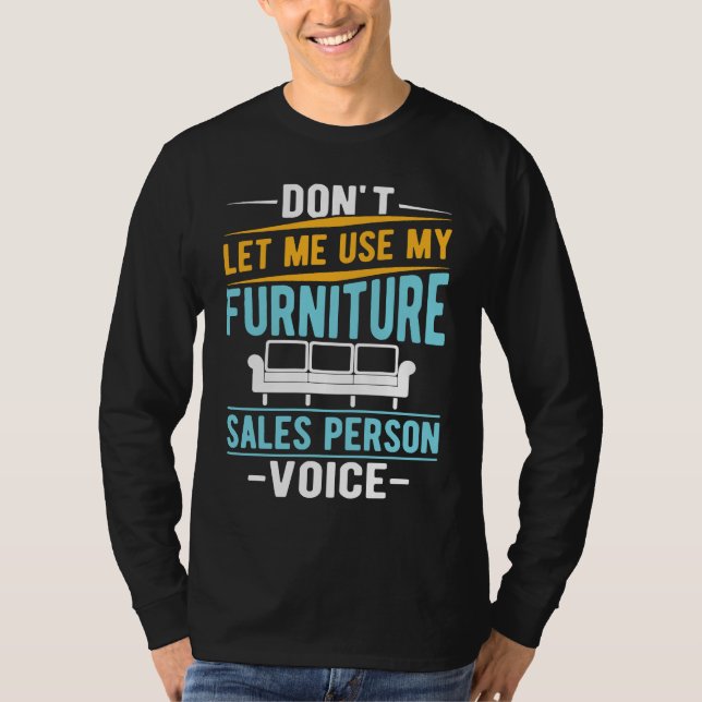 Don't Let Me Use My Furniture Sales Person Voice T-Shirt (Vorderseite)