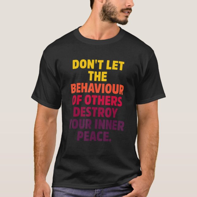 Don't Let The Behaviour Of Others Destroy Your Inn T-Shirt (Vorderseite)