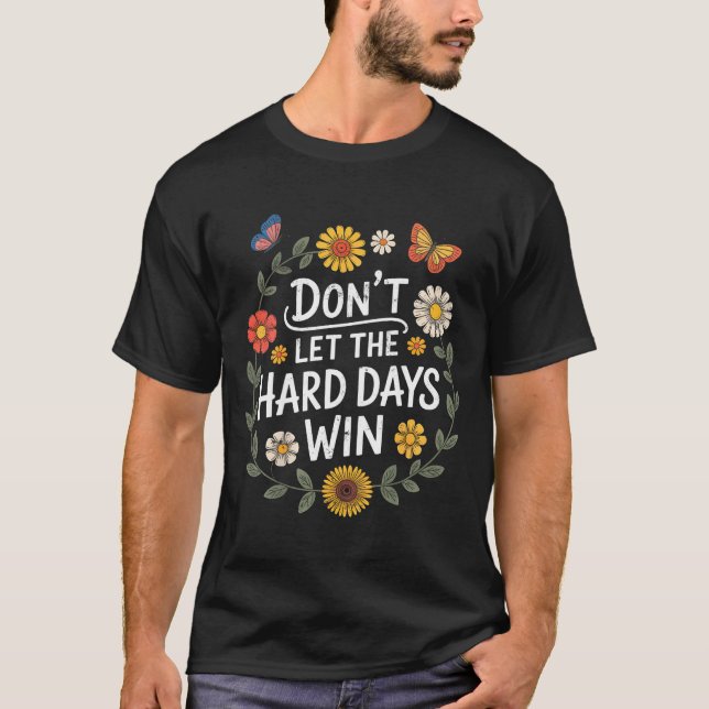 Don't Let The Hard Days Win Insrational Motivation T-Shirt (Vorderseite)