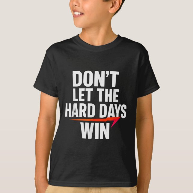 Don't Let The Hard Days Win Motivational For Resil T-Shirt (Vorderseite)
