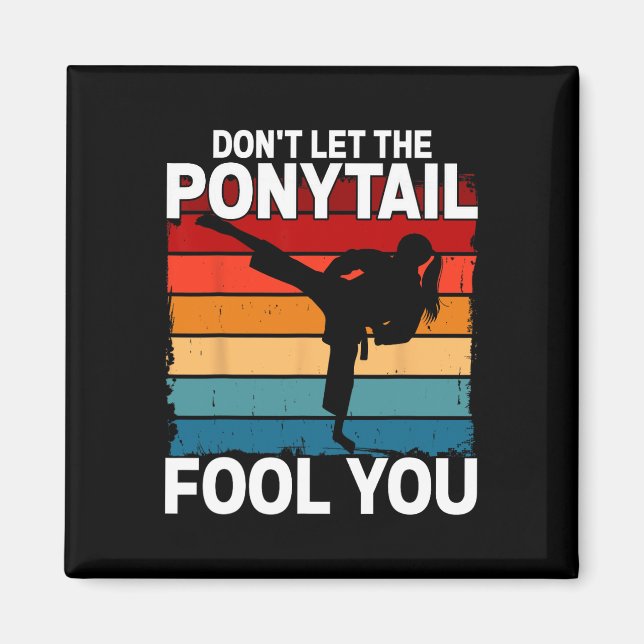 Don't Let The Ponytail Fool You Girl Women Karate  Magnet (Vorne)