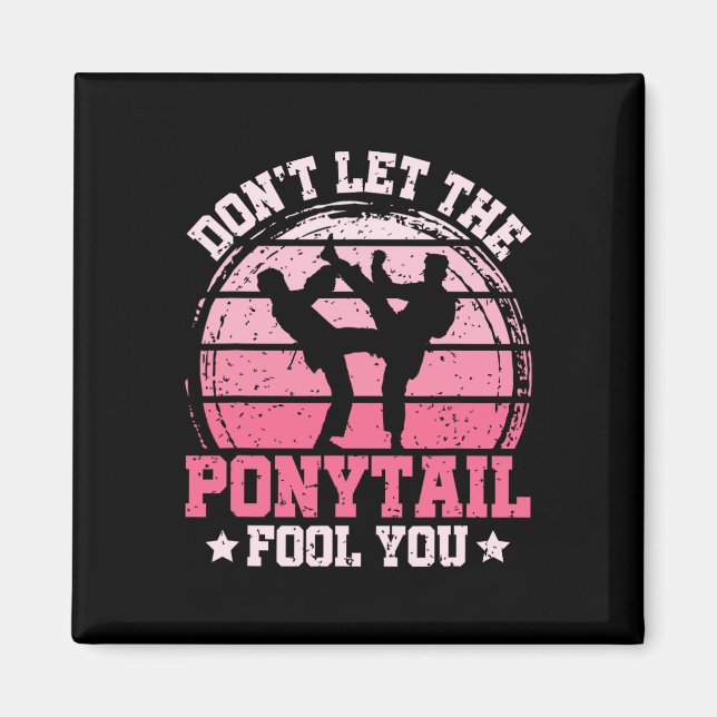 Don't Let The Ponytail Fool You Martial Art Karate Magnet (Vorne)