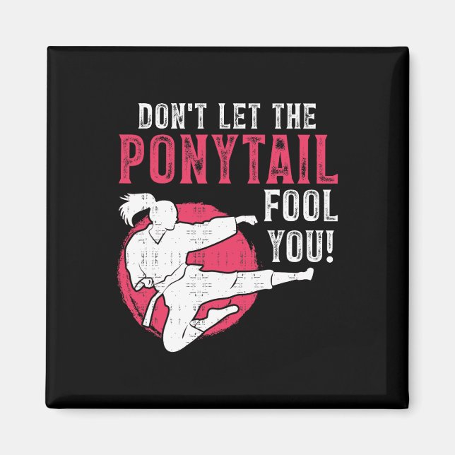 Dont Let The Ponytail Fool You Martial Arts Girl - Magnet (Vorne)