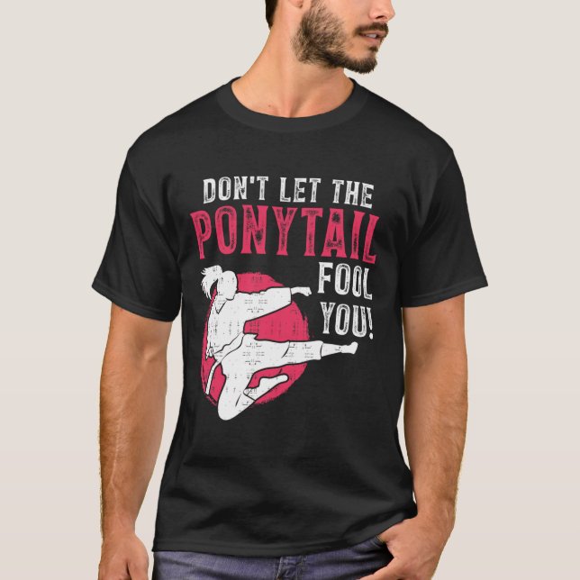 Dont Let The Ponytail Fool You Martial Arts Girl - T-Shirt (Vorderseite)