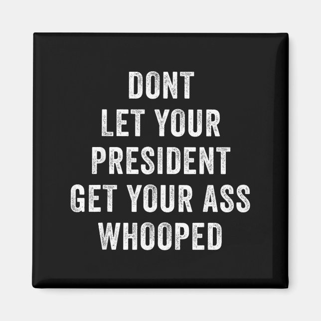 Dont Let Your President Get Your Whooped  Magnet (Vorne)