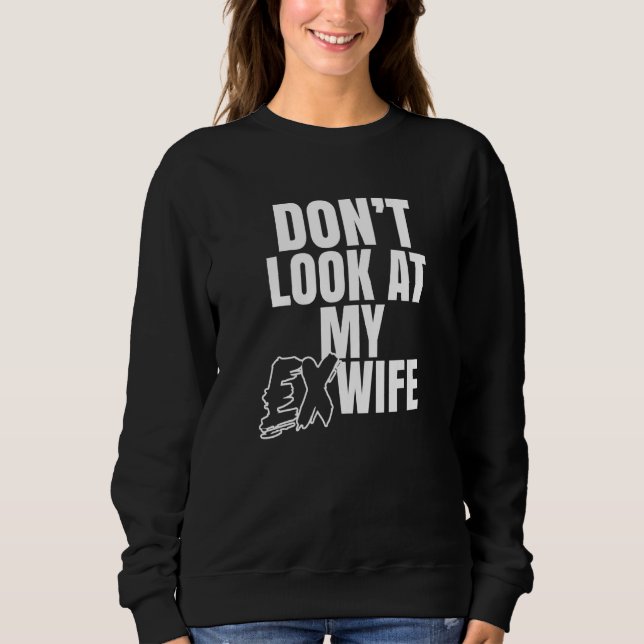 Don't Look At My Ex Wife Breakup Divorce Husband D Sweatshirt (Vorderseite)