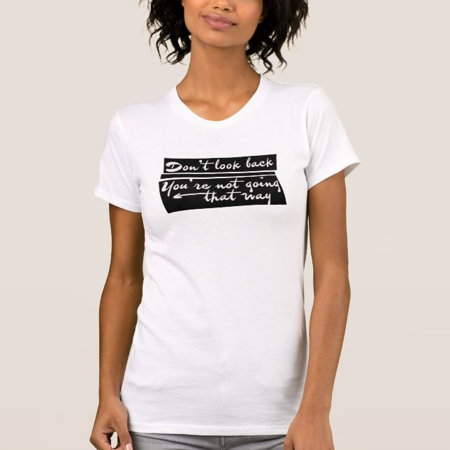 Don't look back you're not going that way T-Shirt (Vorderseite)