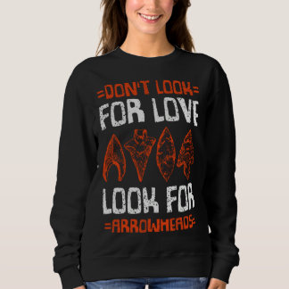 Dont Look For Love Look For Arrowheads Sweatshirt
