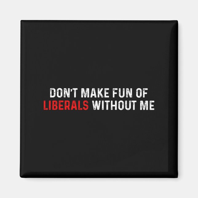 Don't Make Fun Of Liberals Without Me Funny (2 Sid Magnet (Vorne)