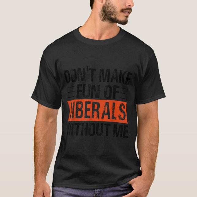 Don't Make Fun Of Liberals Without Me Funny Litica T-Shirt (Vorderseite)