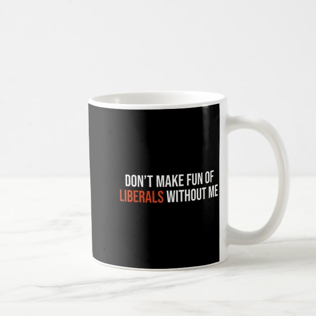 Don't Make Fun Of Liberals Without Me  Kaffeetasse (Rechts)