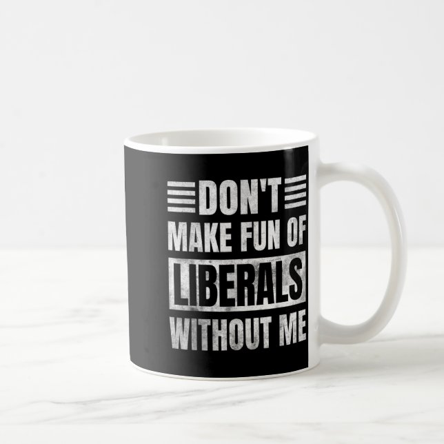 Don't Make Fun Of Liberals Without Me  Kaffeetasse (Rechts)