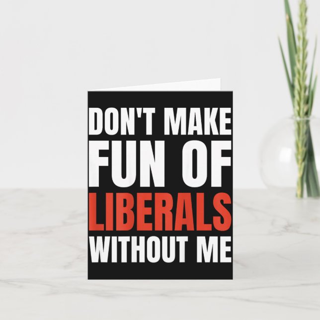 Don't Make Fun Of Liberals Without Me (on Back)  Karte (Vorderseite)