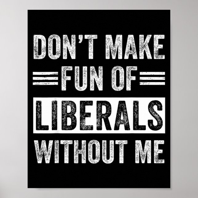 Don't Make Fun Of Liberals Without Me  Poster (Vorne)