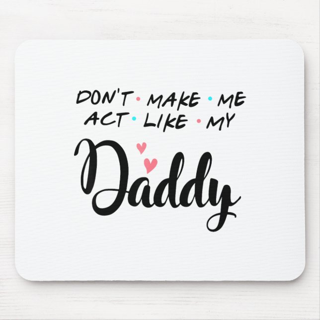Don't Make Me Act Like My Daddy  Mousepad (Vorne)