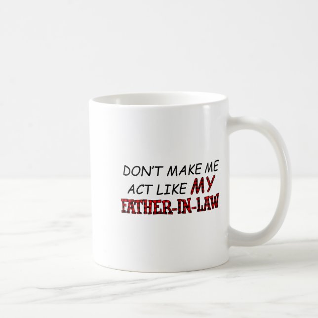 Don't Make Me Act Like My Father-in-law Shirt  Kaffeetasse (Rechts)