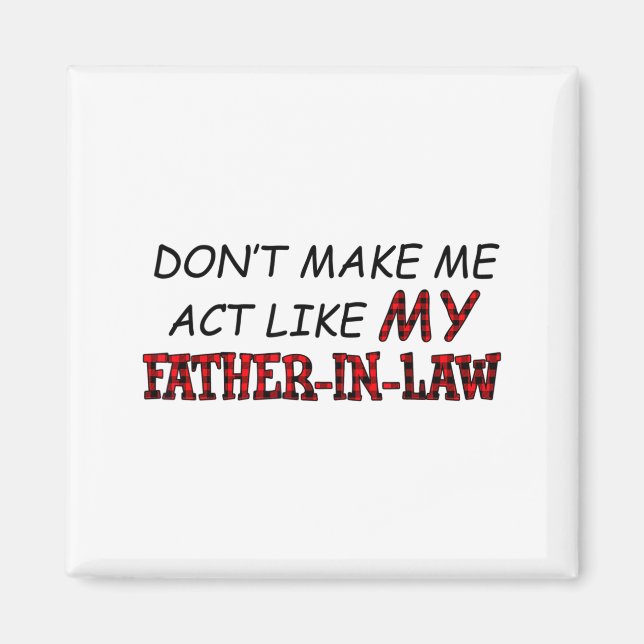 Don't Make Me Act Like My Father-in-law Shirt  Magnet (Vorne)
