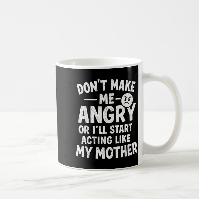 Don't Make Me Angry Or I'll Start Acting Like My M Kaffeetasse (Rechts)