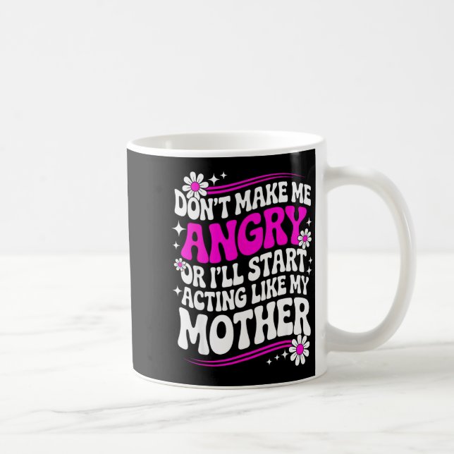 Don't Make Me Angry Or I'll Start Acting Like My M Kaffeetasse (Rechts)
