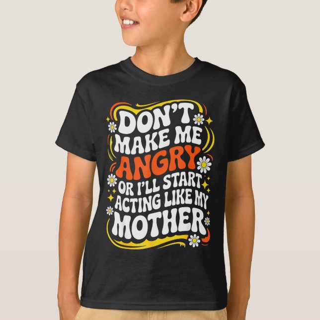 Don't Make Me Angry Or I'll Start Acting Like My M T-Shirt (Vorderseite)