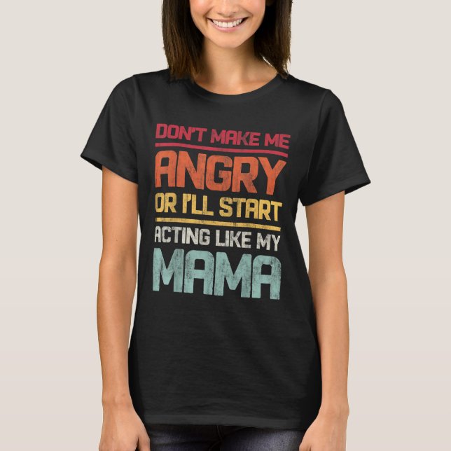 Don't Make Me Angry Or I'll Start Acting Like My M T-Shirt (Vorderseite)