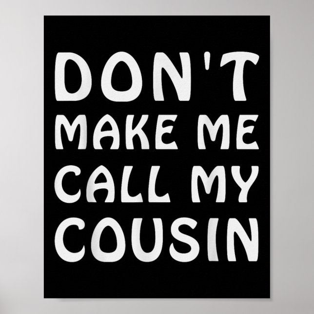 Don't Make Me Call My Cousin Funny Cousins Crew Si Poster (Vorne)