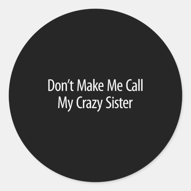 Don't Make Me Call My Crazy Sister -  Runder Aufkleber (Vorderseite)