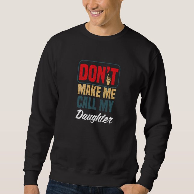 Don't Make Me Call My Daughter  Family Humor Relat Sweatshirt (Vorderseite)