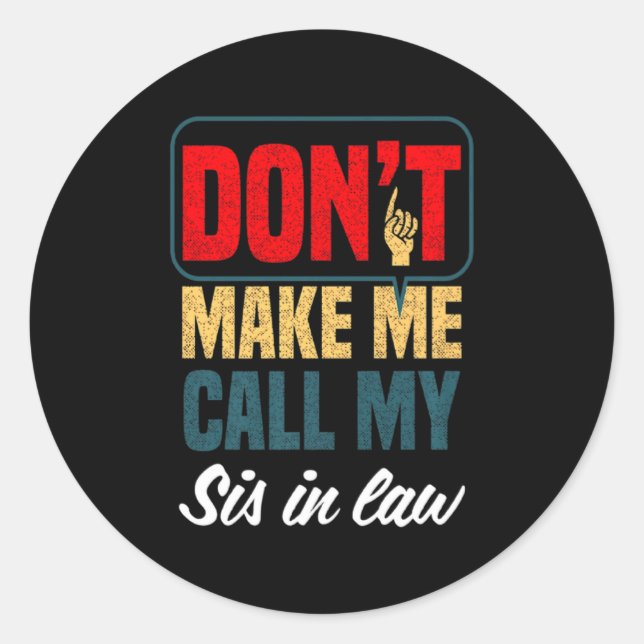 Dont Make Me Call My Sis In Law Family Humor  Runder Aufkleber (Vorderseite)