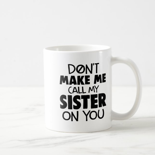 Don't Make Me Call My Sister On You Humor Gift  Kaffeetasse (Rechts)
