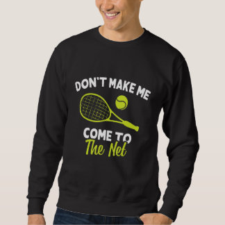 Don't Make Me Come To The Net Funny Tennis Player Sweatshirt