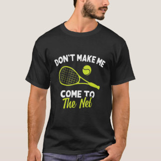 Don't Make Me Come To The Net Funny Tennis Player T-Shirt