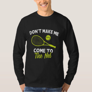 Don't Make Me Come To The Net Funny Tennis Player T-Shirt