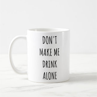 Don't Make Me Drink Alone Funny Drinking Meme Kaffeetasse