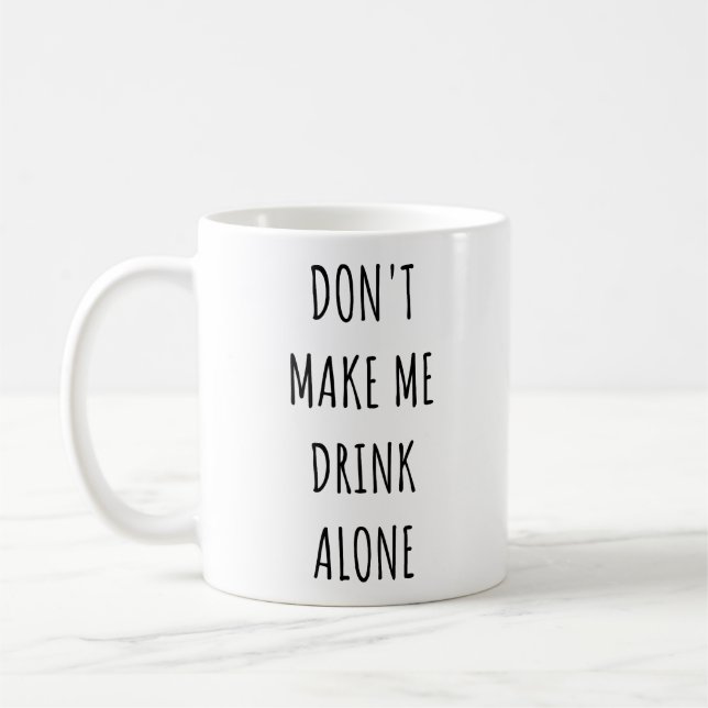 Don't Make Me Drink Alone Funny Drinking Meme  Kaffeetasse (Links)