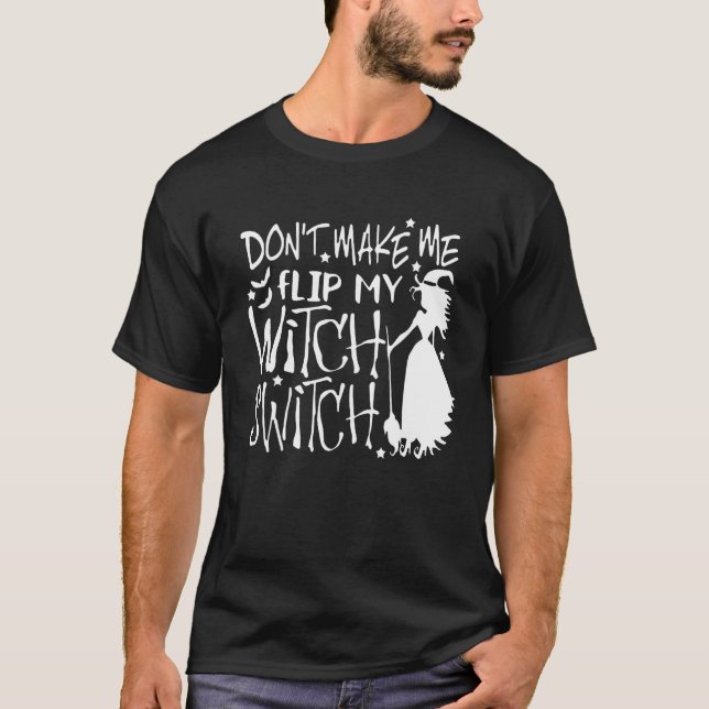 Don't Make Me Flip My Witch Switch 1 T-Shirt (Vorderseite)