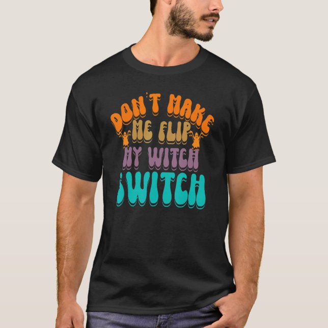 Don't Make Me Flip My Witch Switch Halloween_3 T-Shirt (Vorderseite)