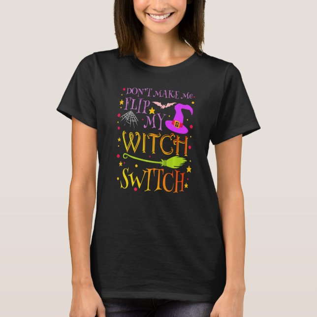 Don't Make Me Flip My Witch Switch Halloween Costu T-Shirt (Vorderseite)